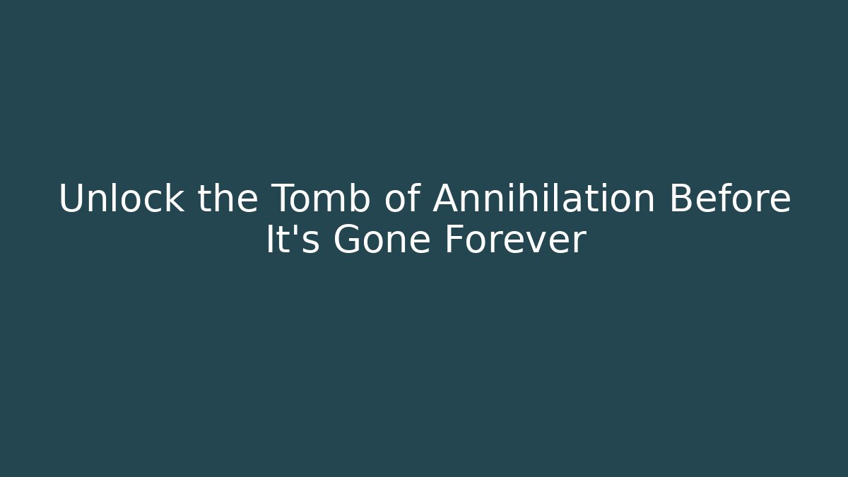 Unlock the Tomb of Annihilation Before It's Gone Forever - Critter Realm