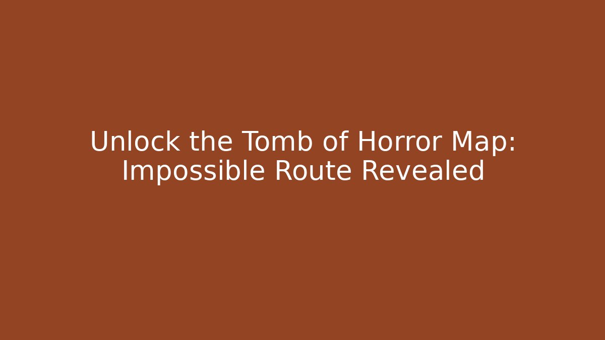 Unlock the Tomb of Horror Map: Impossible Route Revealed