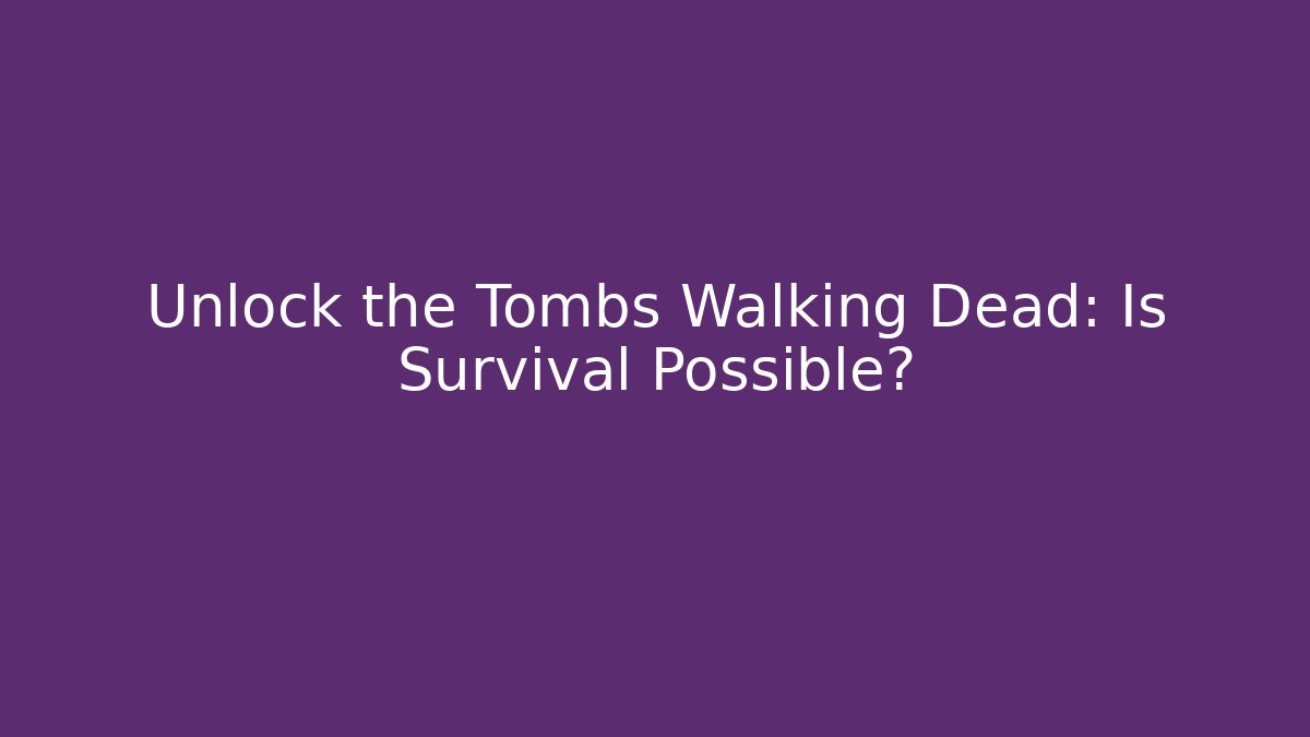 Unlock the Tombs Walking Dead: Is Survival Possible?