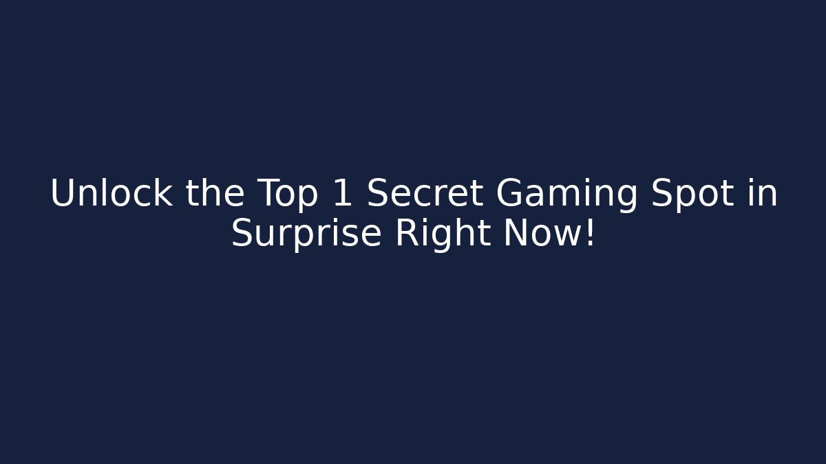 Unlock the Top 1 Secret Gaming Spot in Surprise Right Now!