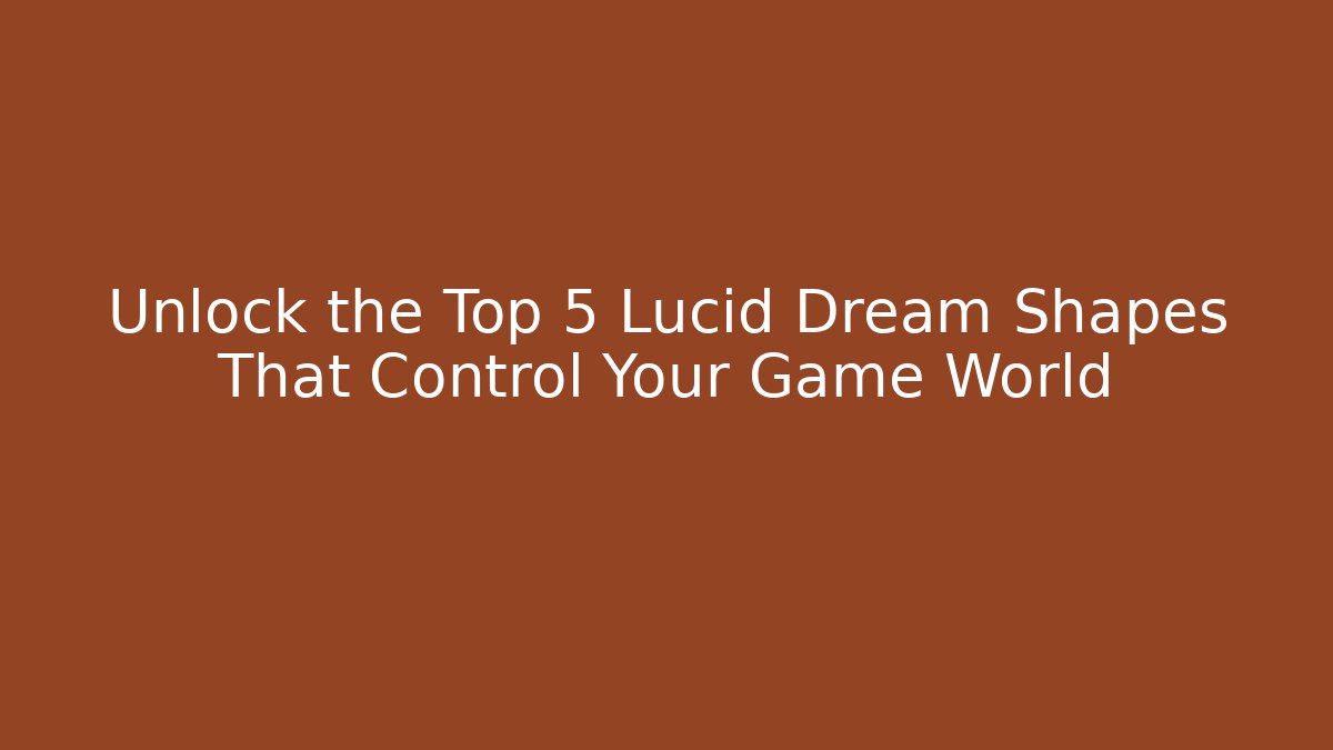 Unlock the Top 5 Lucid Dream Shapes That Control Your Game World