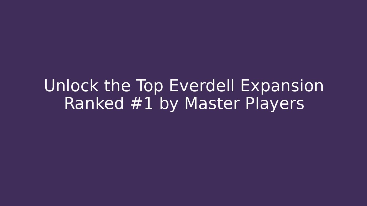 Unlock the Top Everdell Expansion Ranked #1 by Master Players