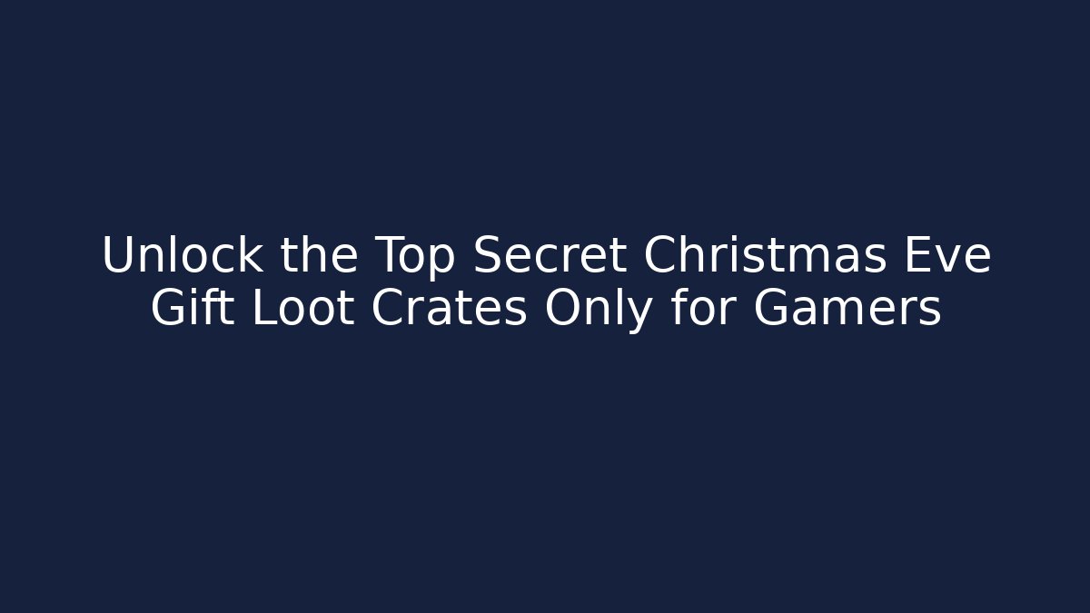 Unlock the Top Secret Christmas Eve Gift Loot Crates Only for Gamers - Critter Realm