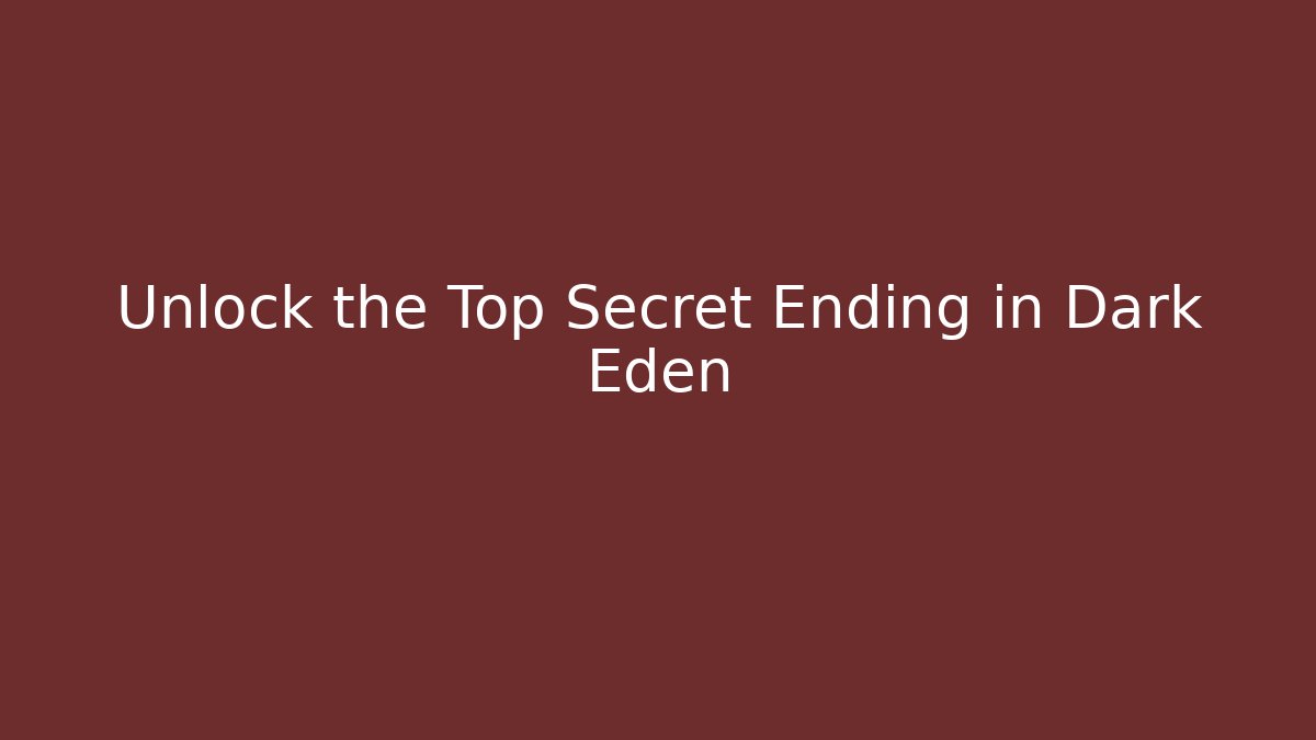 Unlock the Top Secret Ending in Dark Eden