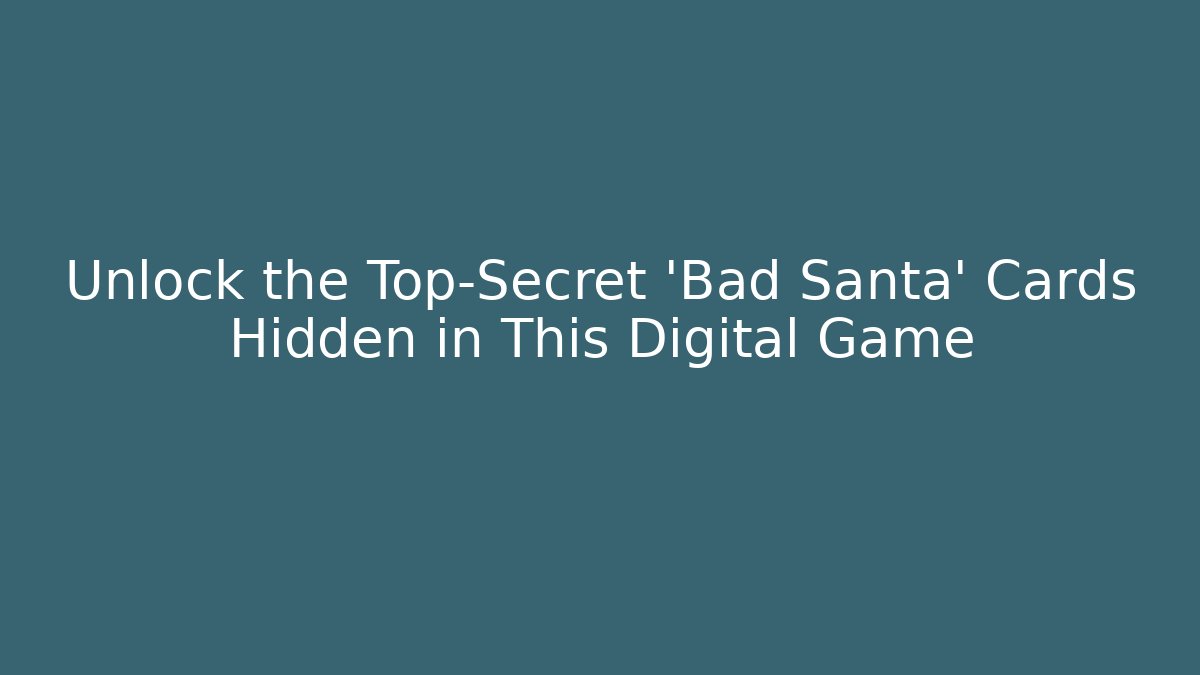 Unlock the Top-Secret 'Bad Santa' Cards Hidden in This Digital Game