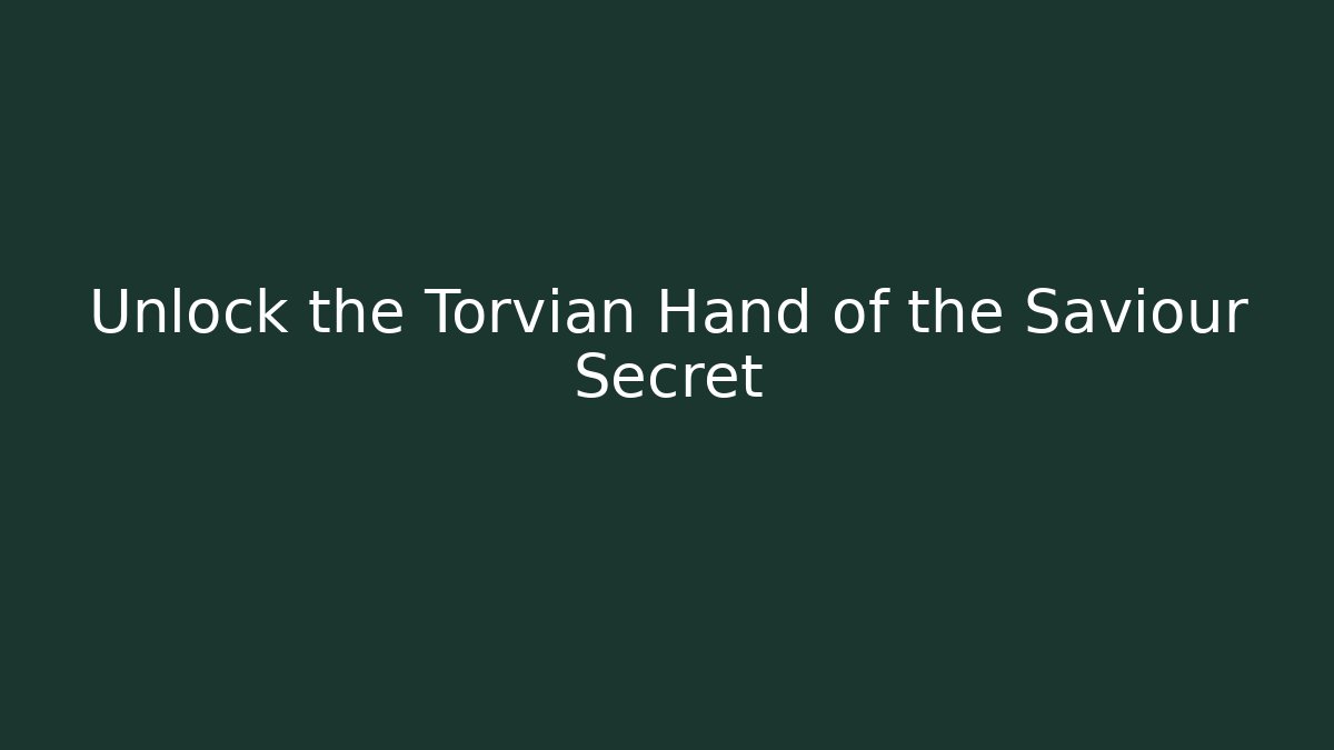 Unlock the Torvian Hand of the Saviour Secret
