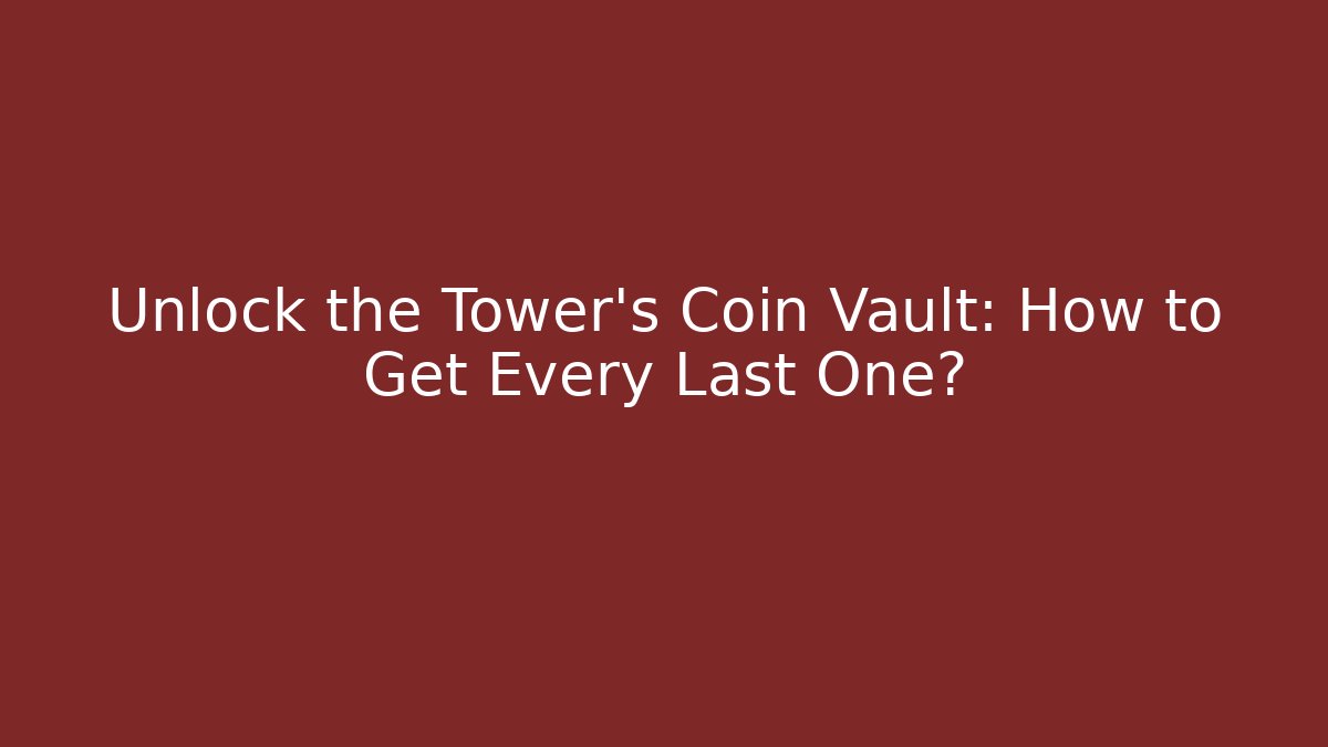 Unlock the Tower's Coin Vault: How to Get Every Last One?