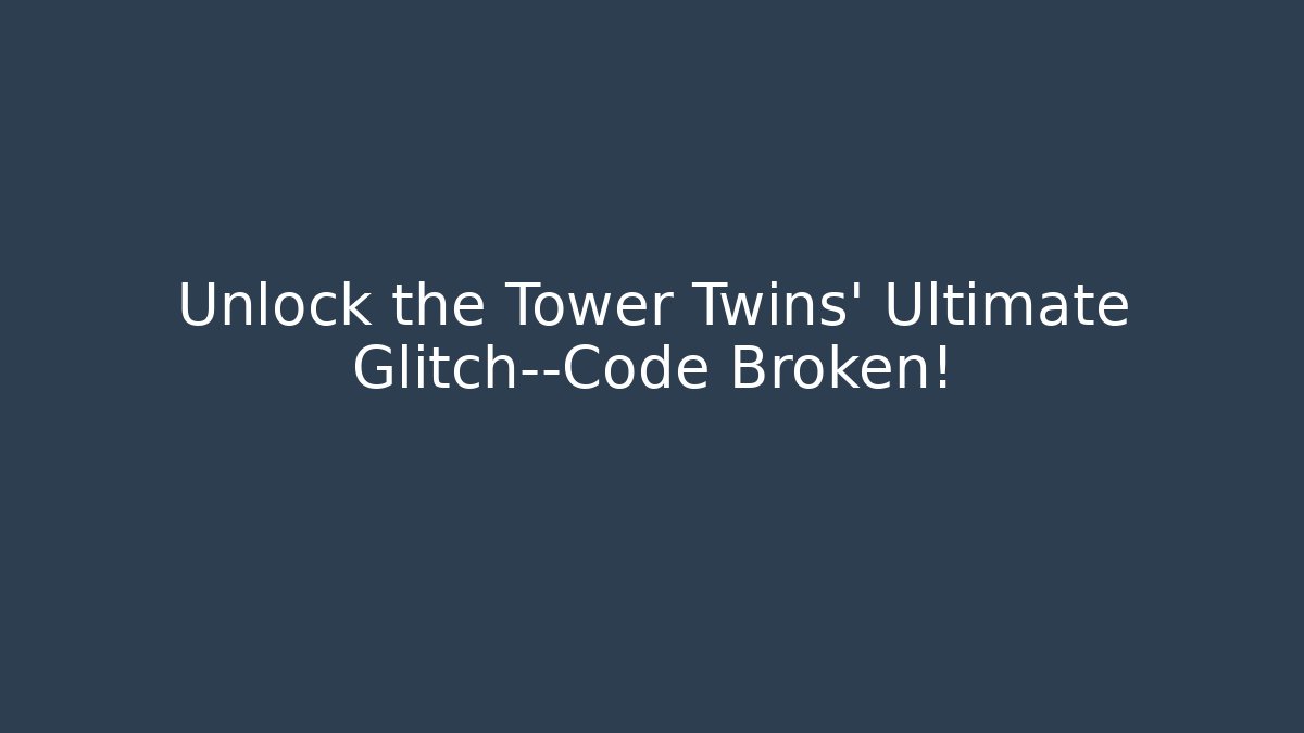 Unlock the Tower Twins' Ultimate Glitch—Code Broken!
