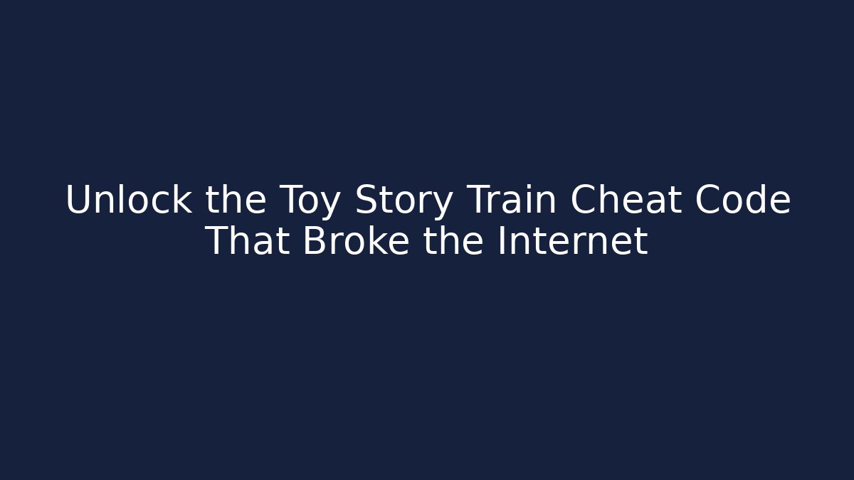 Unlock the Toy Story Train Cheat Code That Broke the Internet