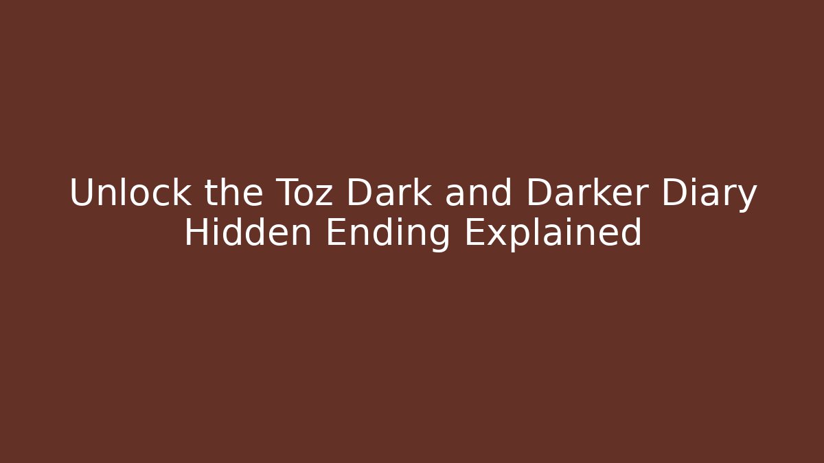 Unlock the Toz Dark and Darker Diary Hidden Ending Explained - Critter Realm