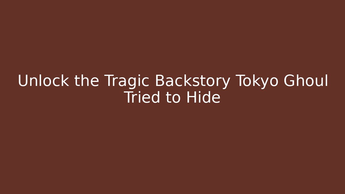 Unlock the Tragic Backstory Tokyo Ghoul Tried to Hide
