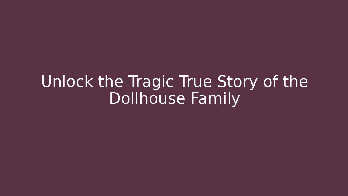 Unlock the Tragic True Story of the Dollhouse Family