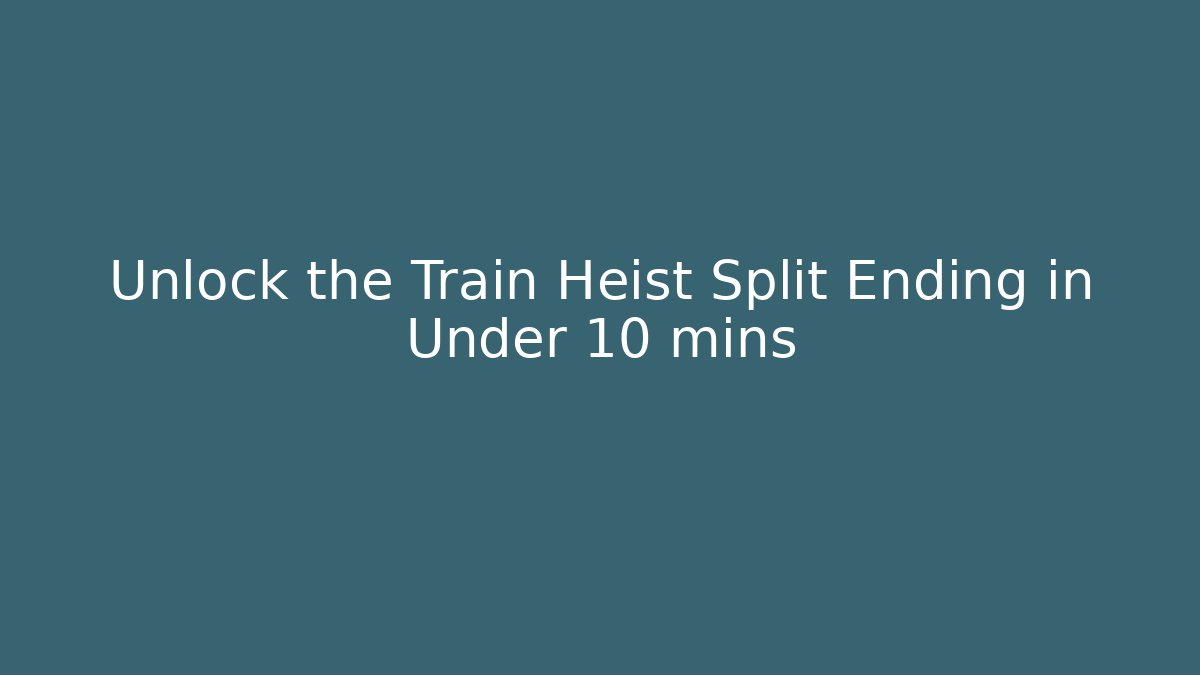 Unlock the Train Heist Split Ending in Under 10 mins