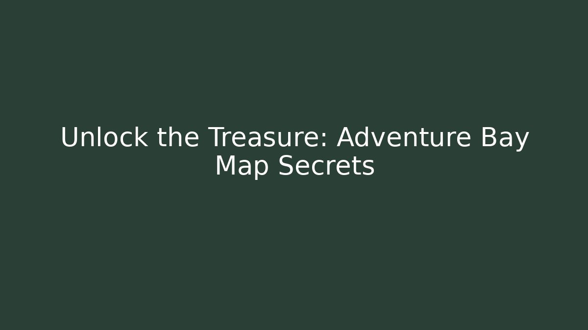 Unlock the Treasure: Adventure Bay Map Secrets