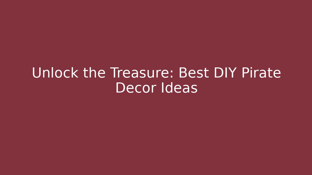 Unlock the Treasure: Best DIY Pirate Decor Ideas