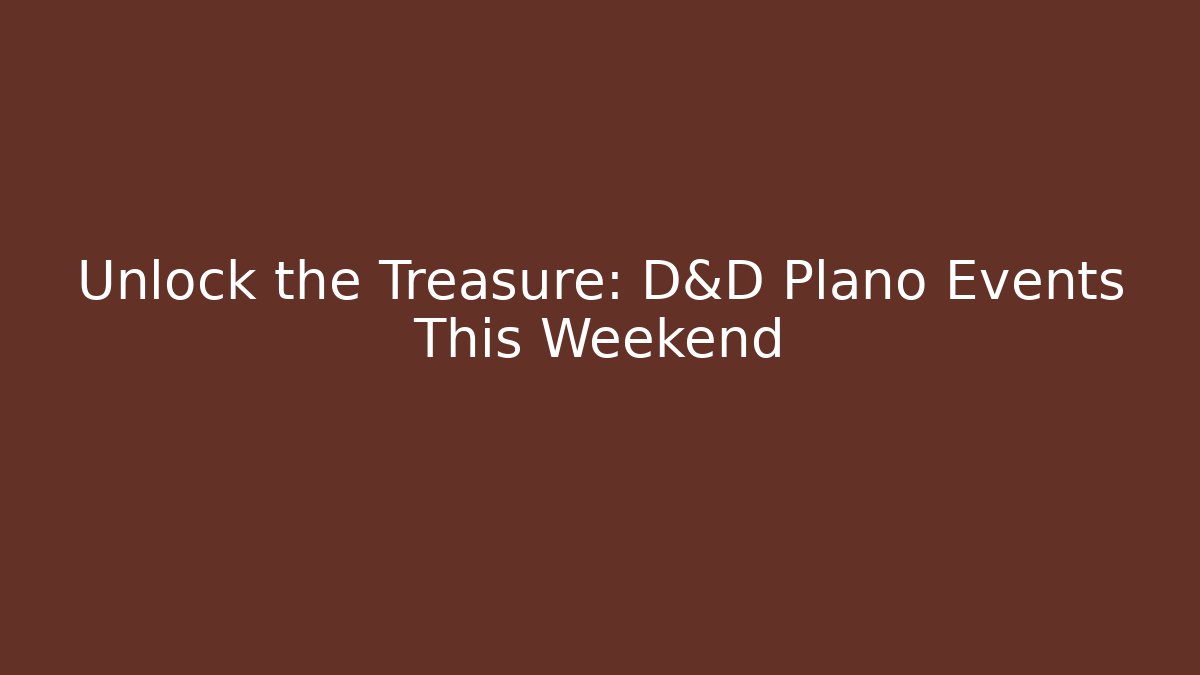 Unlock the Treasure: D&D Plano Events This Weekend