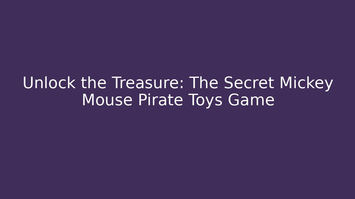Unlock the Treasure: The Secret Mickey Mouse Pirate Toys Game
