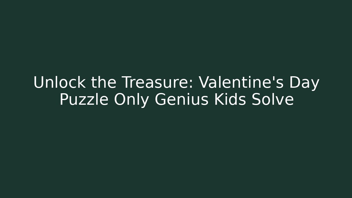 Unlock the Treasure: Valentine's Day Puzzle Only Genius Kids Solve