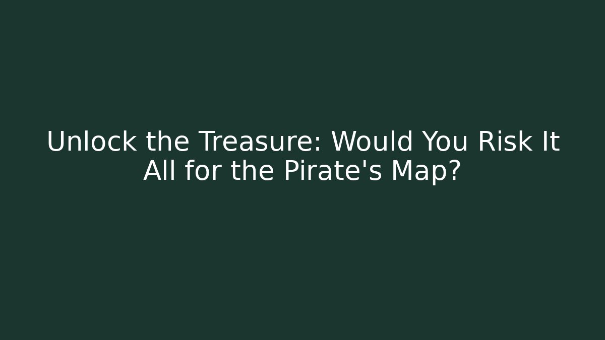 Unlock the Treasure: Would You Risk It All for the Pirate’s Map?