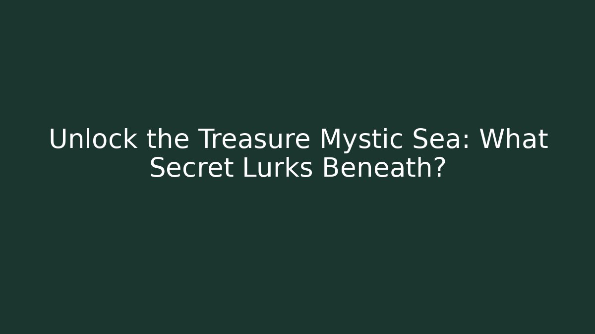 Unlock the Treasure Mystic Sea: What Secret Lurks Beneath?
