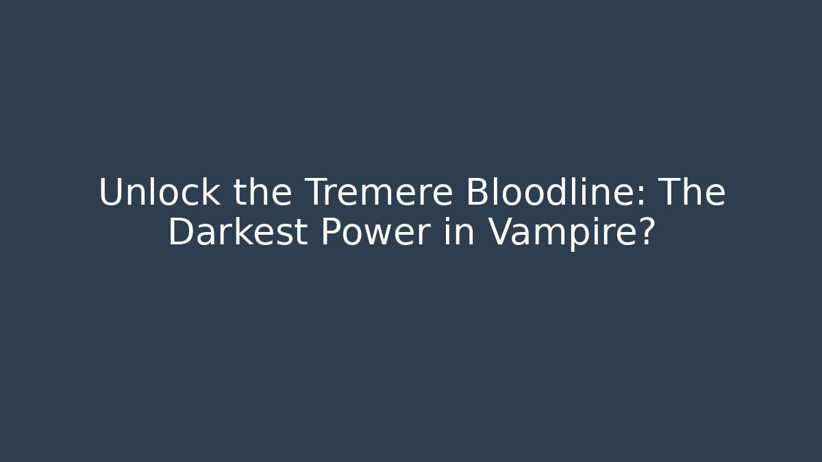 Unlock the Tremere Bloodline: The Darkest Power in Vampire?