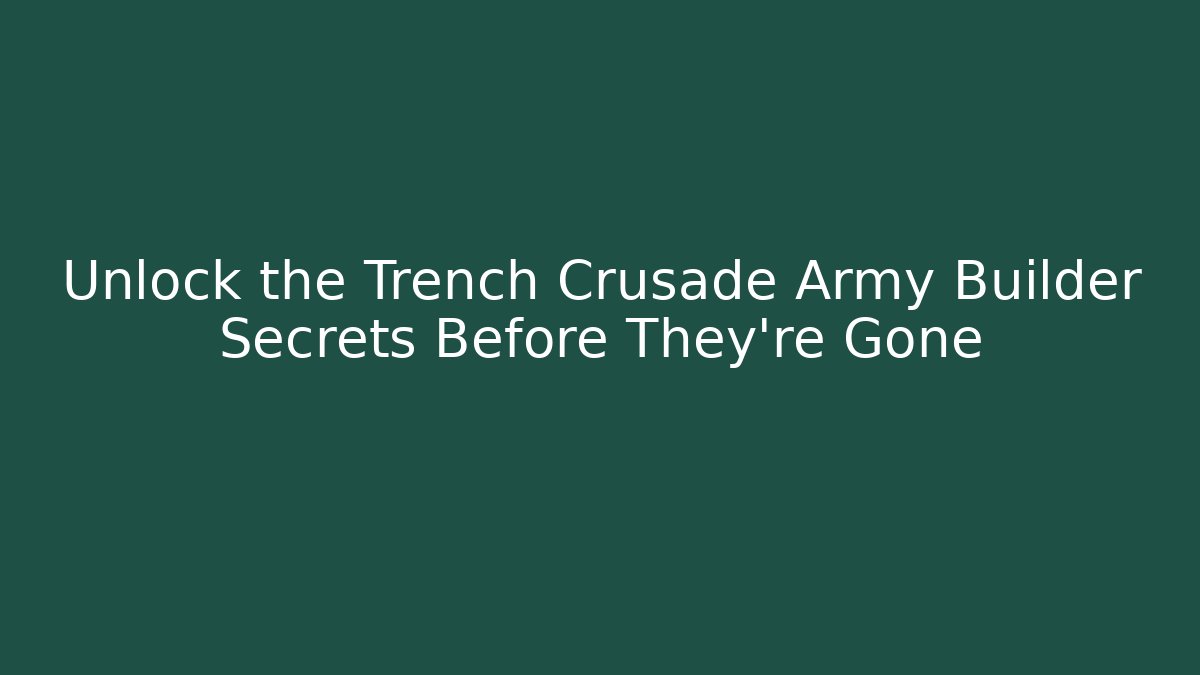 Unlock the Trench Crusade Army Builder Secrets Before They're Gone