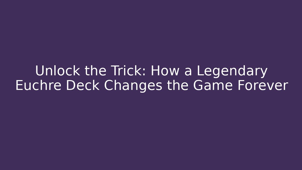 Unlock the Trick: How a Legendary Euchre Deck Changes the Game Forever - Critter Realm