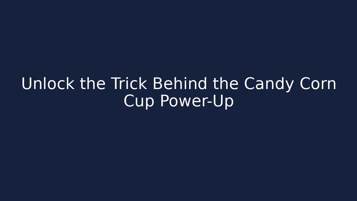 Unlock the Trick Behind the Candy Corn Cup Power-Up