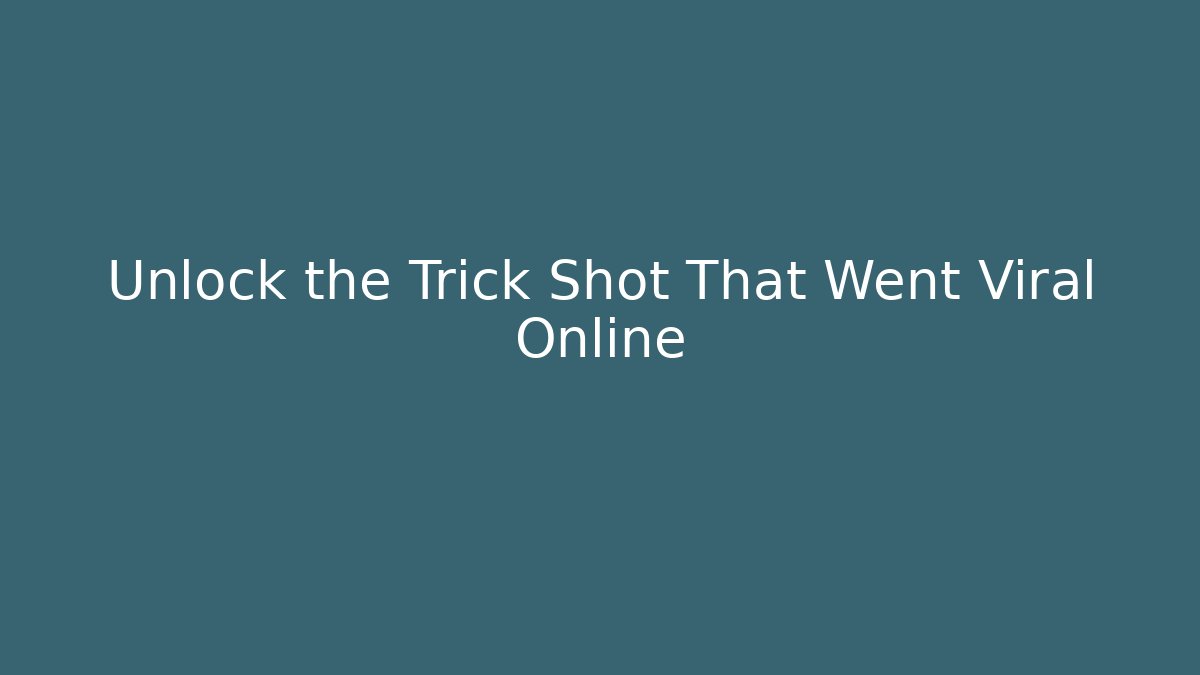 Unlock the Trick Shot That Went Viral Online