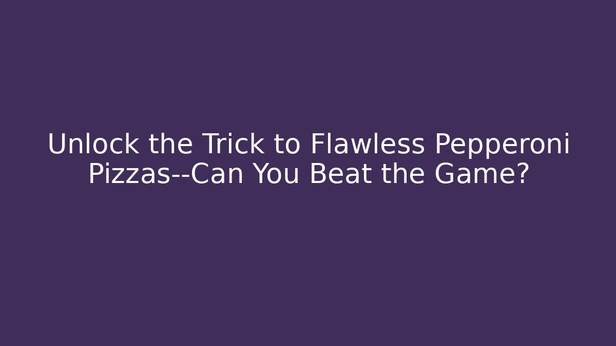 Unlock the Trick to Flawless Pepperoni Pizzas—Can You Beat the Game?
