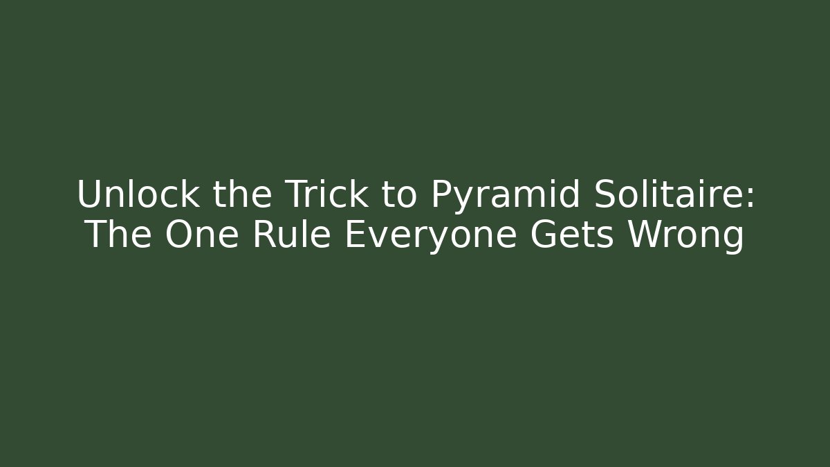 Unlock the Trick to Pyramid Solitaire: The One Rule Everyone Gets Wrong