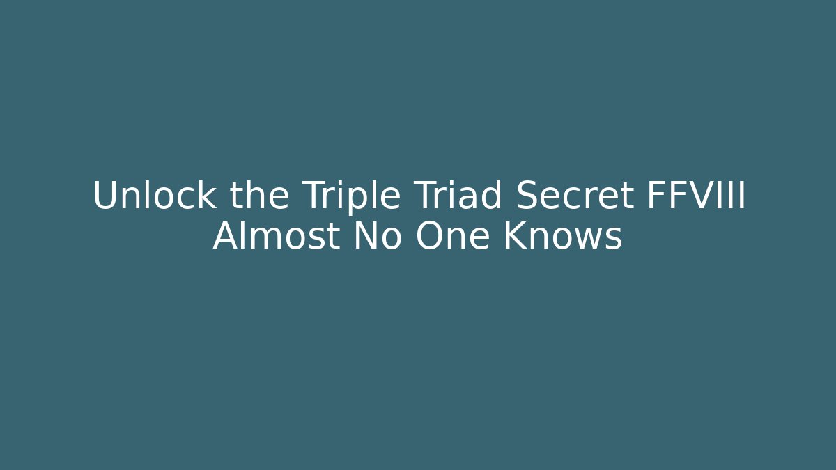 Unlock the Triple Triad Secret FFVIII Almost No One Knows