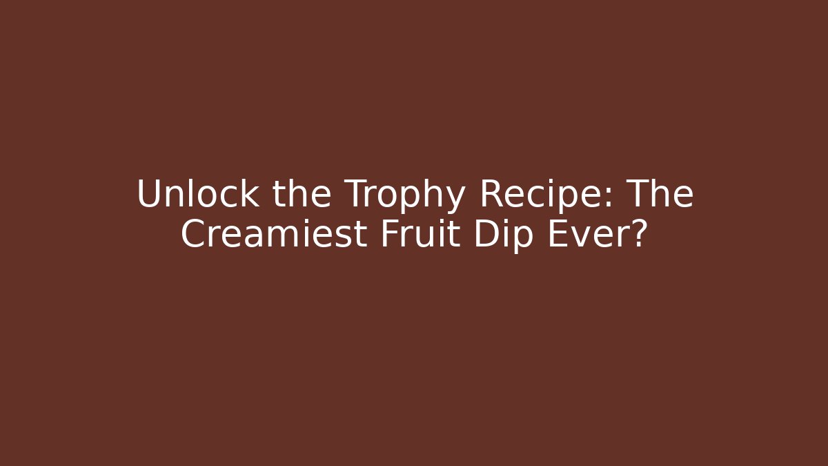 Unlock the Trophy Recipe: The Creamiest Fruit Dip Ever?
