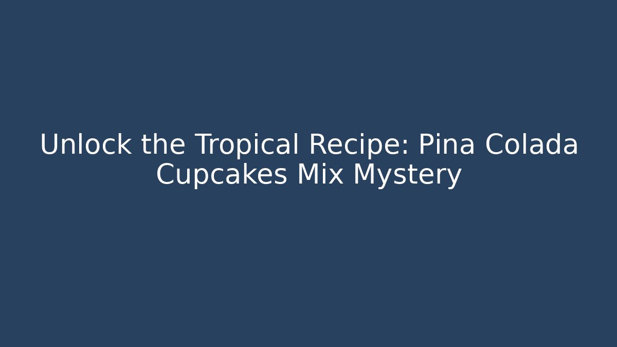 Unlock the Tropical Recipe: Pina Colada Cupcakes Mix Mystery
