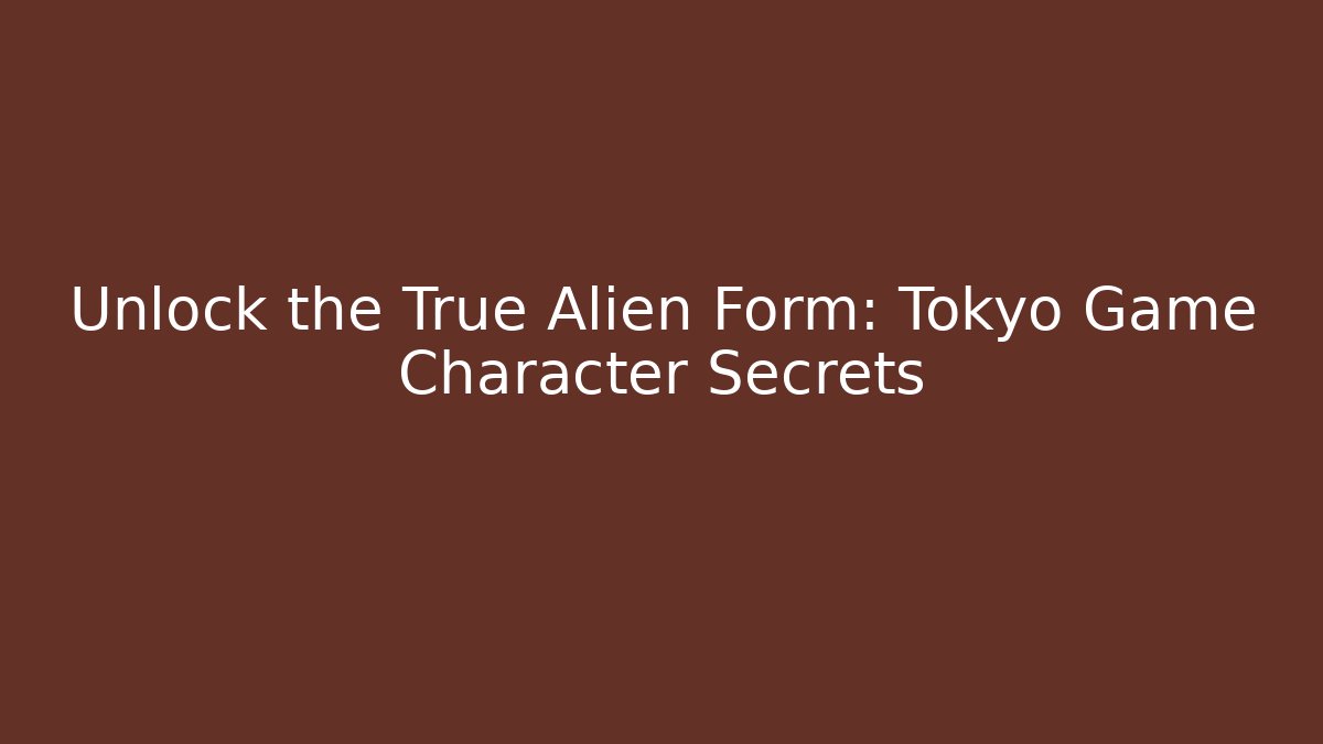 Unlock the True Alien Form: Tokyo Game Character Secrets - Critter Realm