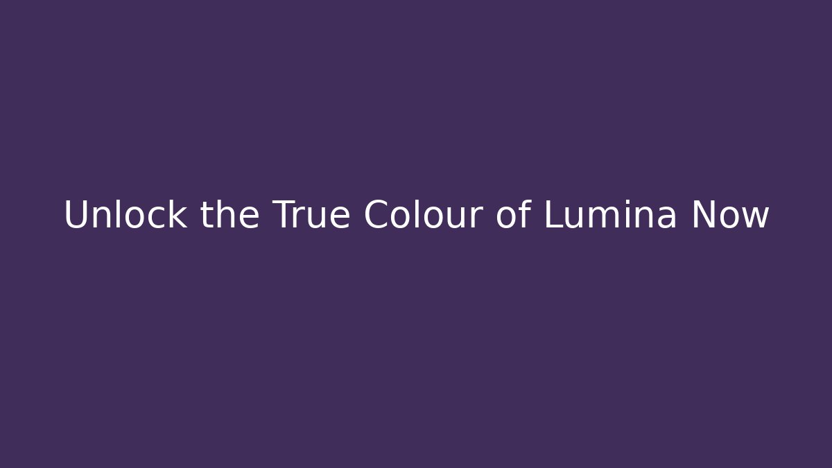 Unlock the True Colour of Lumina Now