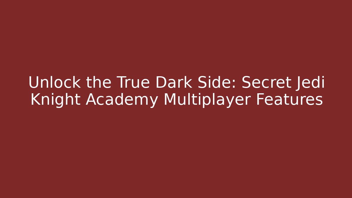 Unlock the True Dark Side: Secret Jedi Knight Academy Multiplayer Features