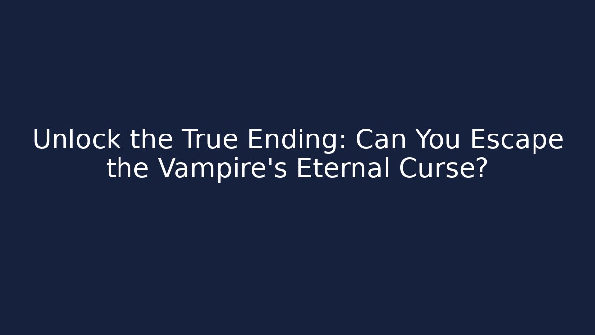 Unlock the True Ending: Can You Escape the Vampire's Eternal Curse?