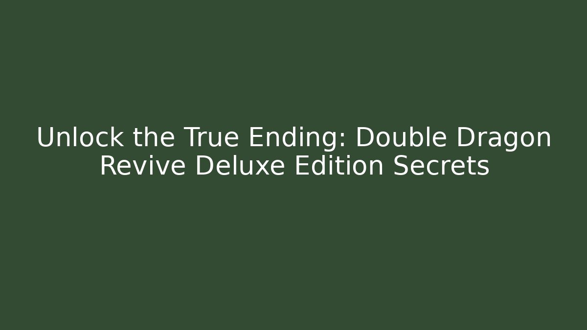 Unlock the True Ending: Double Dragon Revive Deluxe Edition Secrets