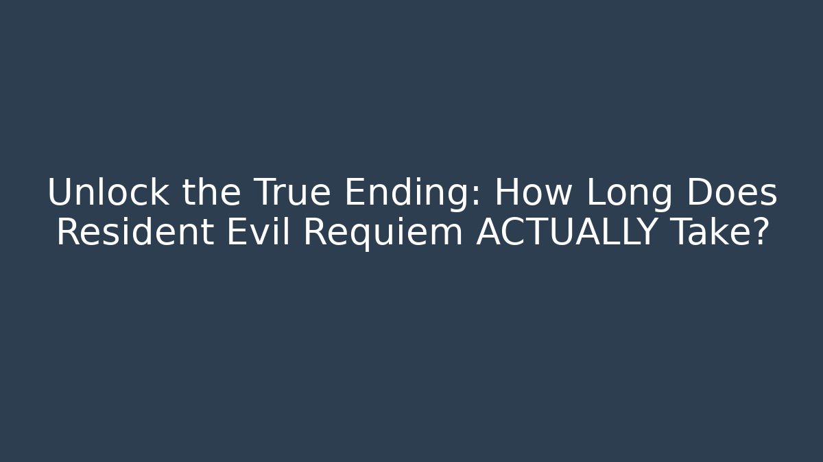 Unlock the True Ending: How Long Does Resident Evil Requiem ACTUALLY Take?