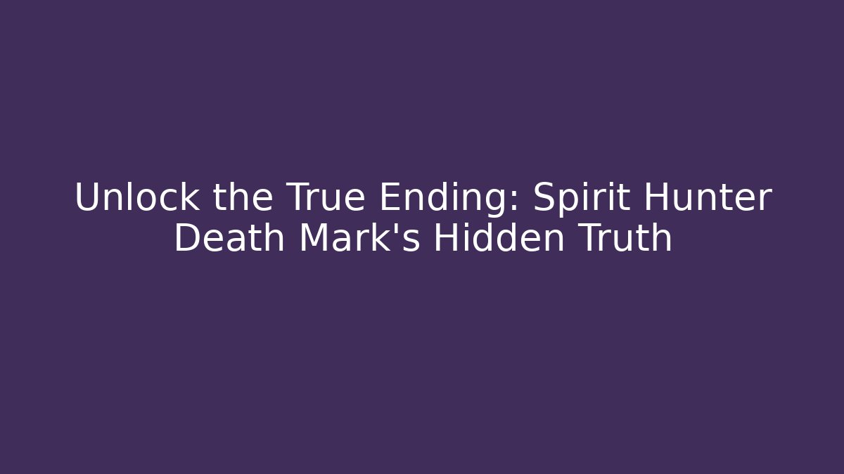 Unlock the True Ending: Spirit Hunter Death Mark's Hidden Truth