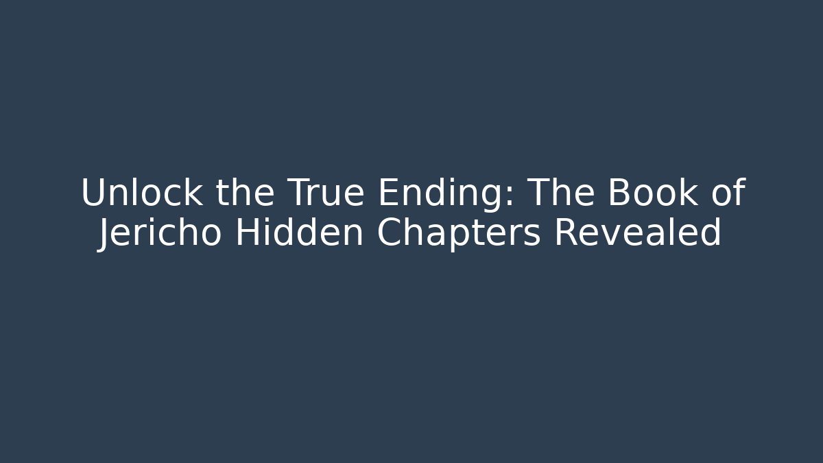 Unlock the True Ending: The Book of Jericho Hidden Chapters Revealed
