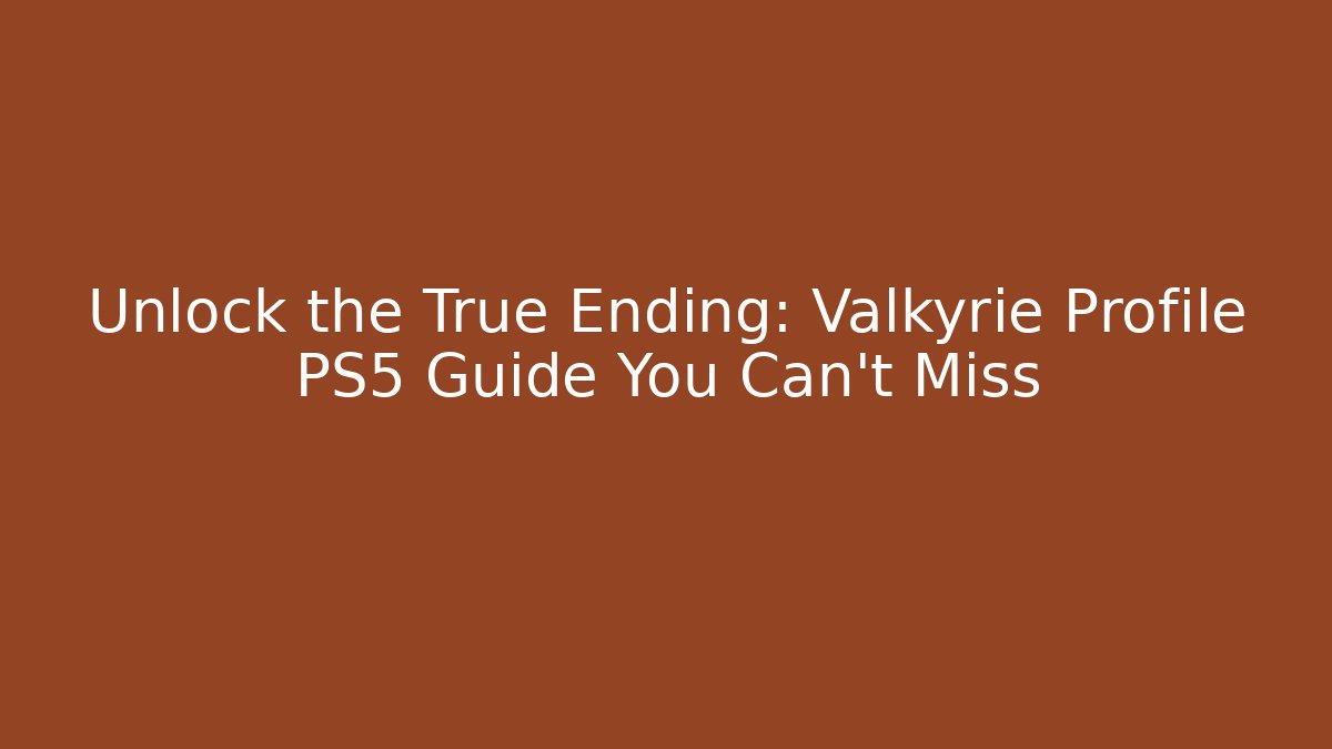 Unlock the True Ending: Valkyrie Profile PS5 Guide You Can't Miss - Critter Realm