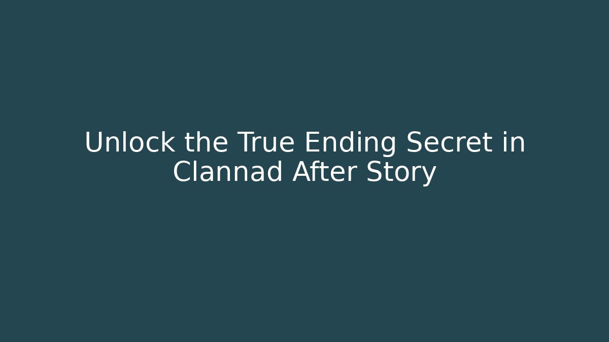 Unlock the True Ending Secret in Clannad After Story - Critter Realm