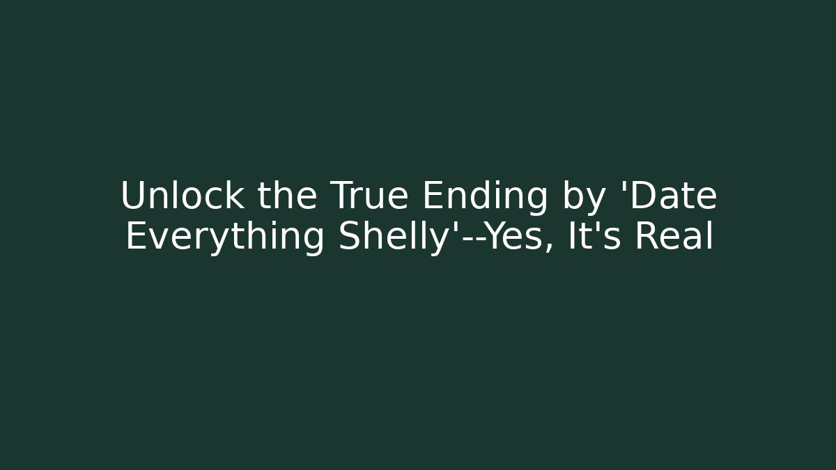 Unlock the True Ending by 'Date Everything Shelly'—Yes, It’s Real - Critter Realm