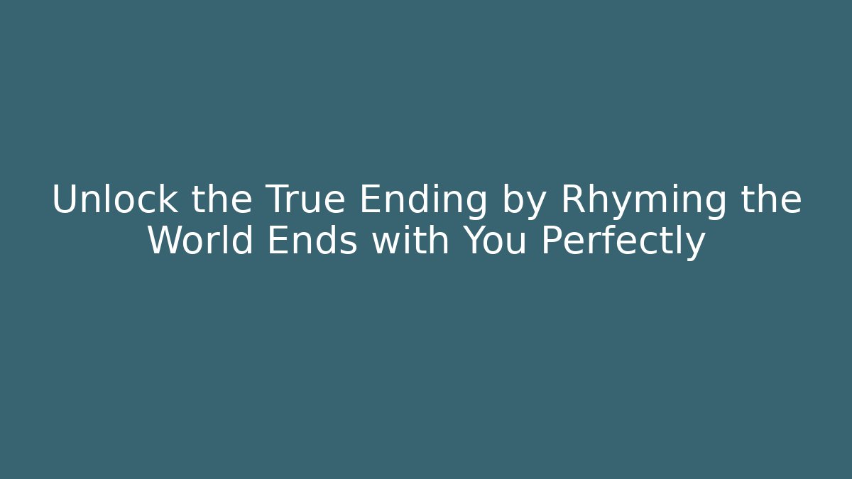 Unlock the True Ending by Rhyming the World Ends with You Perfectly