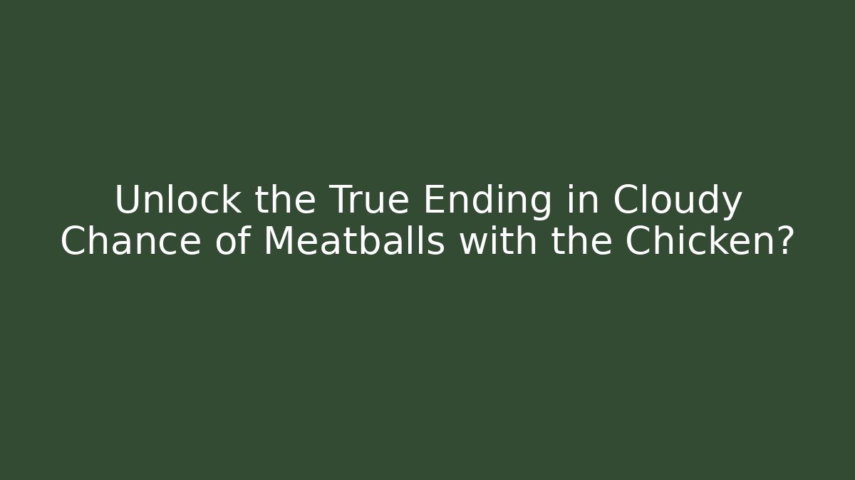 Unlock the True Ending in Cloudy Chance of Meatballs with the Chicken?