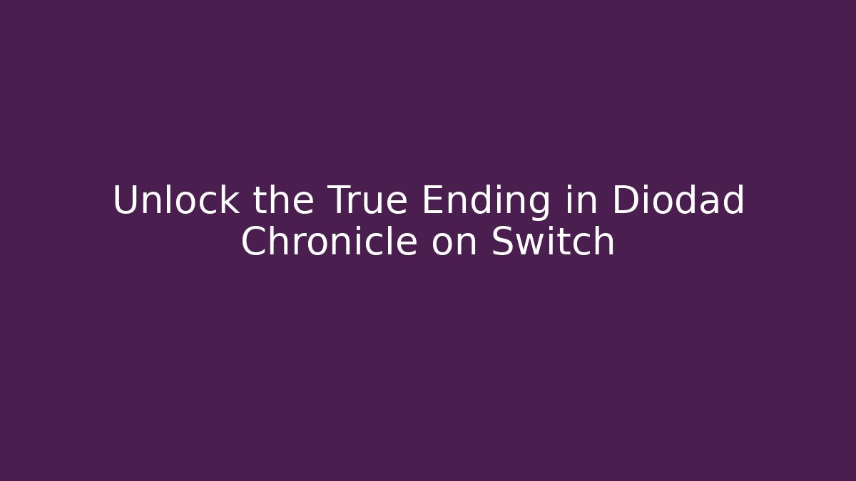 Unlock the True Ending in Diodad Chronicle on Switch