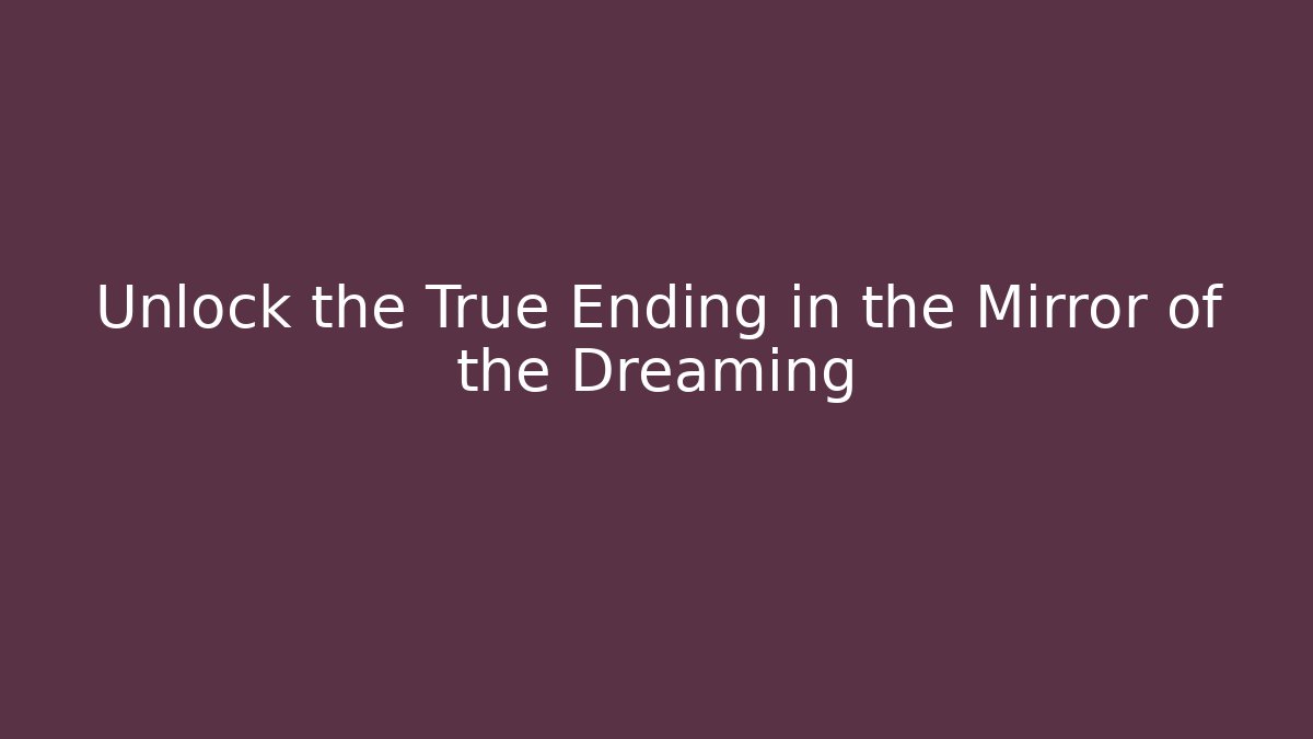 Unlock the True Ending in the Mirror of the Dreaming