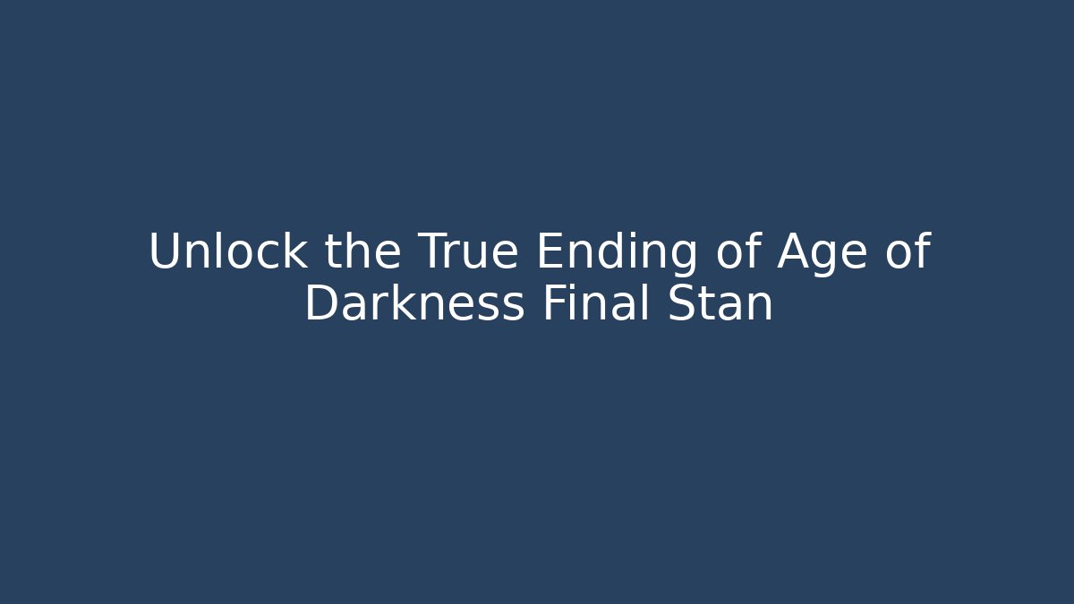 Unlock the True Ending of Age of Darkness Final Stan